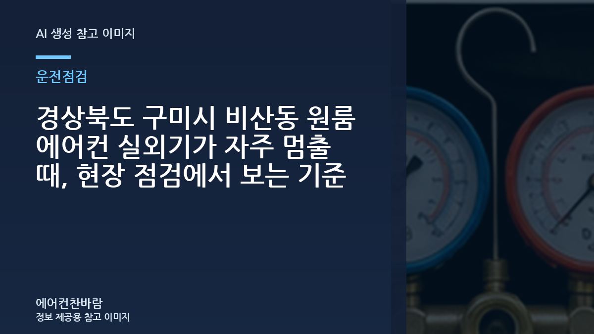 경상북도 구미시 비산동 원룸 에어컨 실외기가 자주 멈출 때, 현장 점검에서 보는 기준
