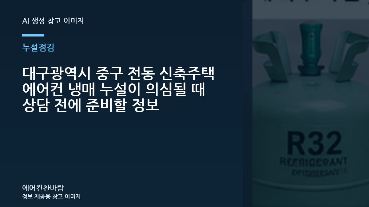 대구광역시 중구 전동 신축주택 에어컨 냉매 누설이 의심될 때 상담 전에 준비할 정보