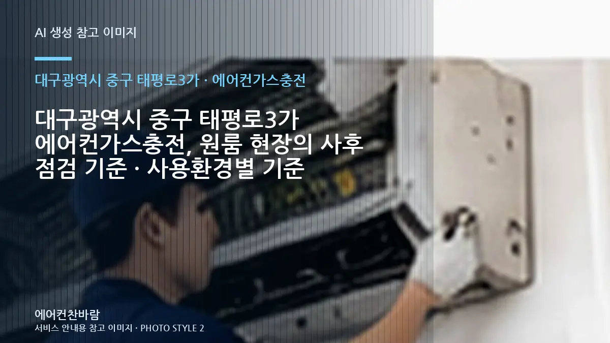 대구광역시 중구 태평로3가 에어컨가스충전, 원룸 현장의 사후 점검 기준 · 사용환경별 기준
