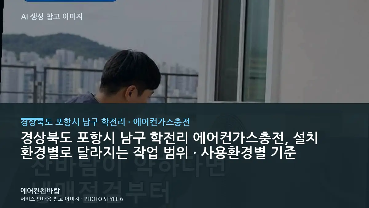 경상북도 포항시 남구 학전리 에어컨가스충전, 설치 환경별로 달라지는 작업 범위 · 사용환경별 기준