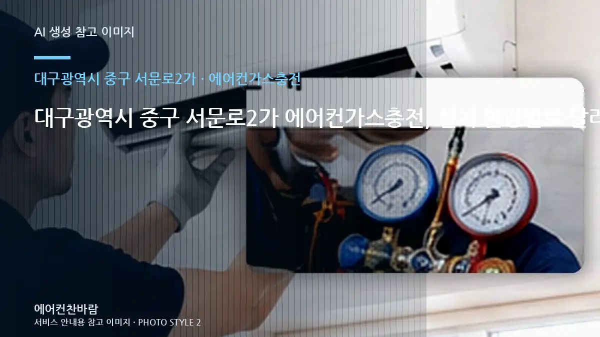 대구광역시 중구 서문로2가 에어컨가스충전, 설치 환경별로 달라지는 작업 범위 · 안전 점검 체크