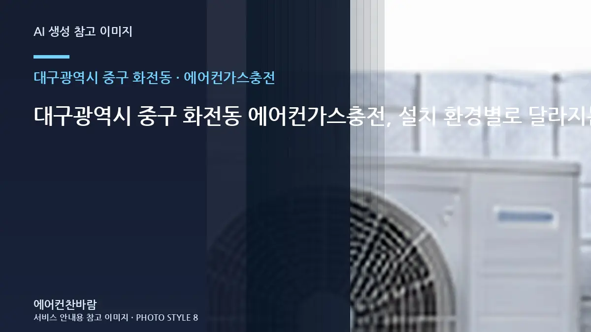 대구광역시 중구 화전동 에어컨가스충전, 설치 환경별로 달라지는 작업 범위 · 임시조치 주의점