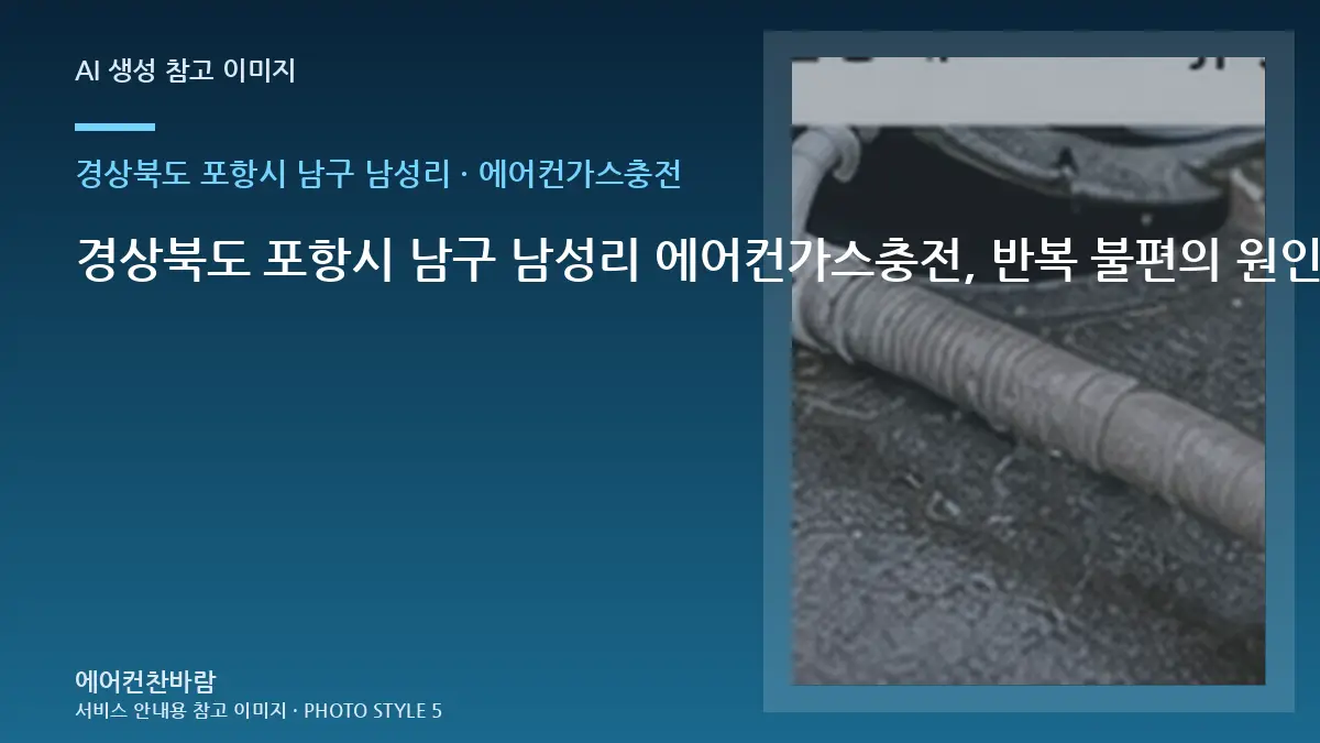경상북도 포항시 남구 남성리 에어컨가스충전, 반복 불편의 원인을 좁히는 방법 · 사진 촬영 위치