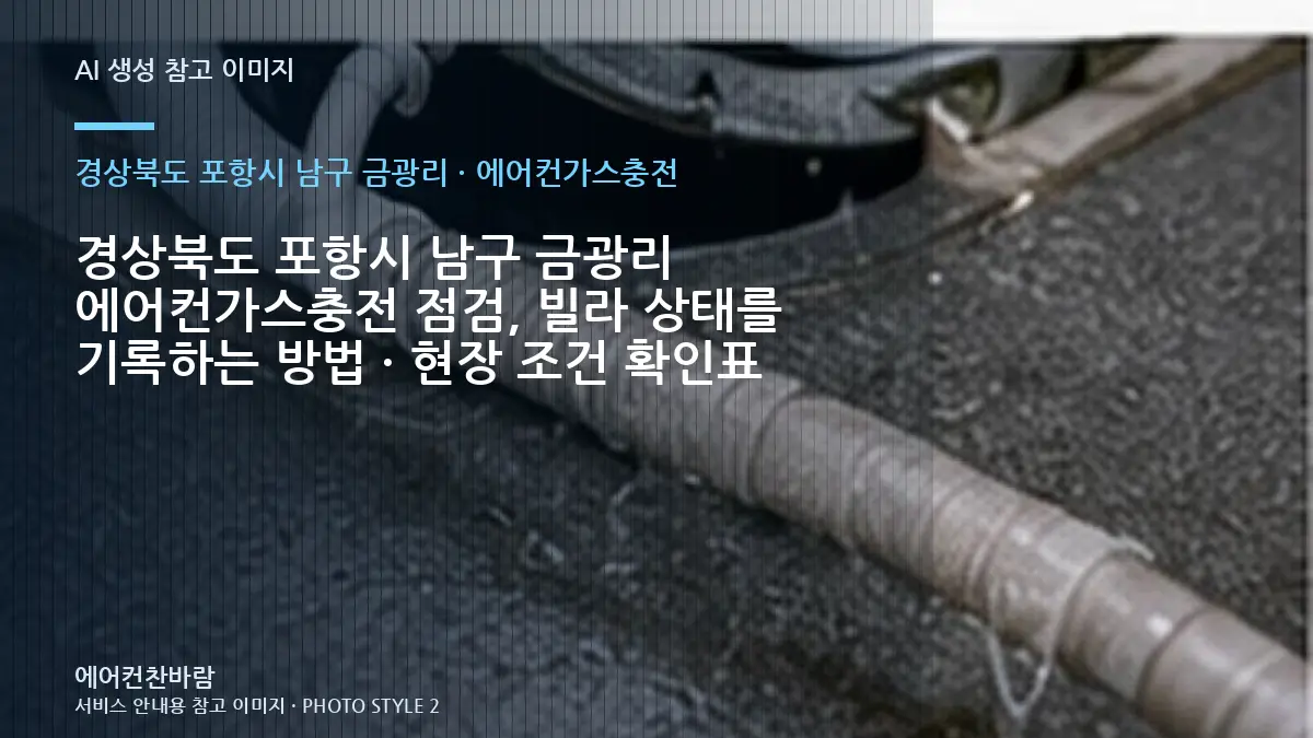 경상북도 포항시 남구 금광리 에어컨가스충전 점검, 빌라 상태를 기록하는 방법 · 현장 조건 확인표
