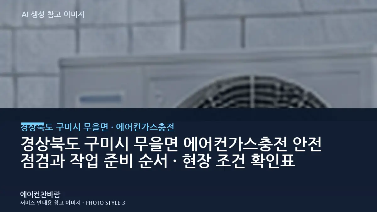 경상북도 구미시 무을면 에어컨가스충전 안전 점검과 작업 준비 순서 · 현장 조건 확인표