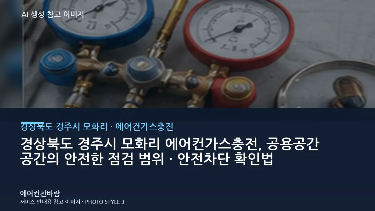 경상북도 경주시 모화리 에어컨가스충전, 공용공간 공간의 안전한 점검 범위 · 안전차단 확인법