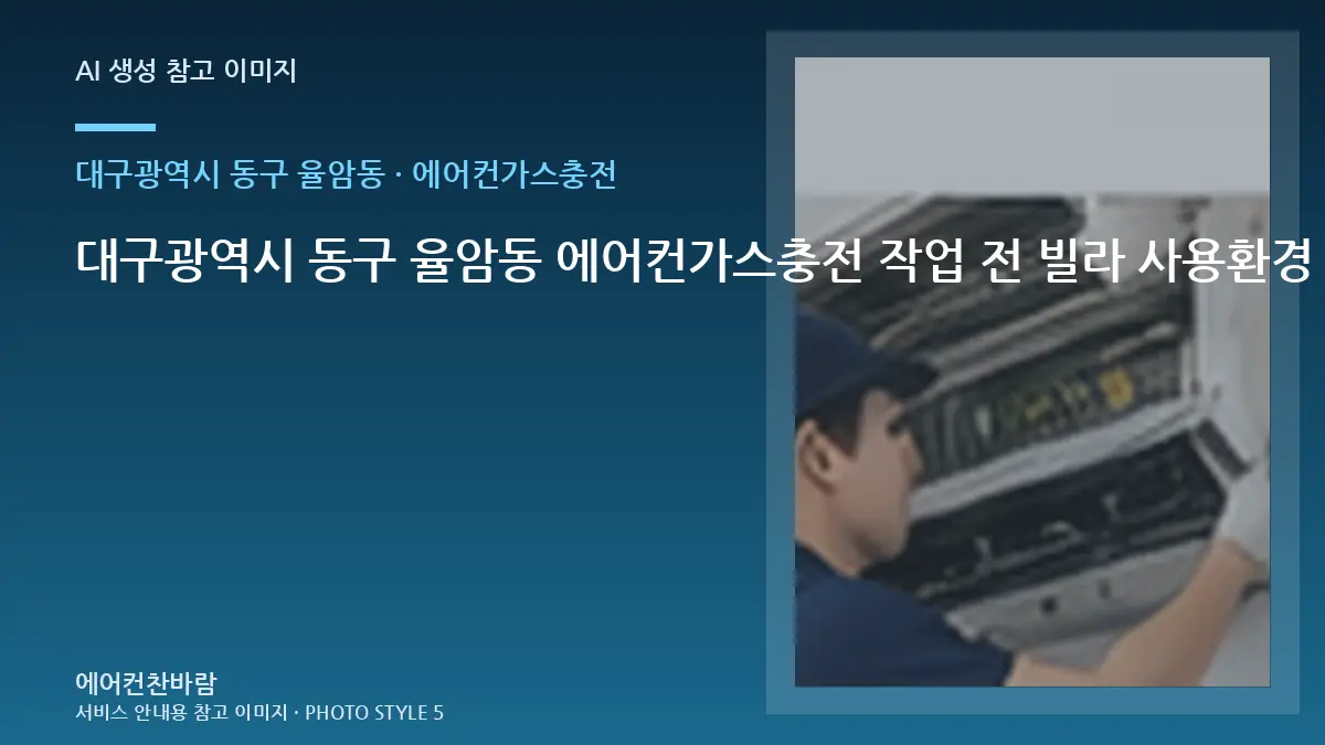 대구광역시 동구 율암동 에어컨가스충전 작업 전 빌라 사용환경 확인 · 증상별 대응순서