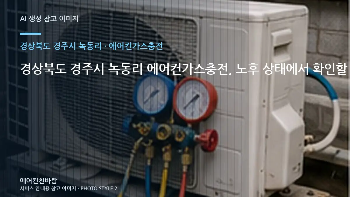 경상북도 경주시 녹동리 에어컨가스충전, 노후 상태에서 확인할 위험 신호 · 안전차단 확인법