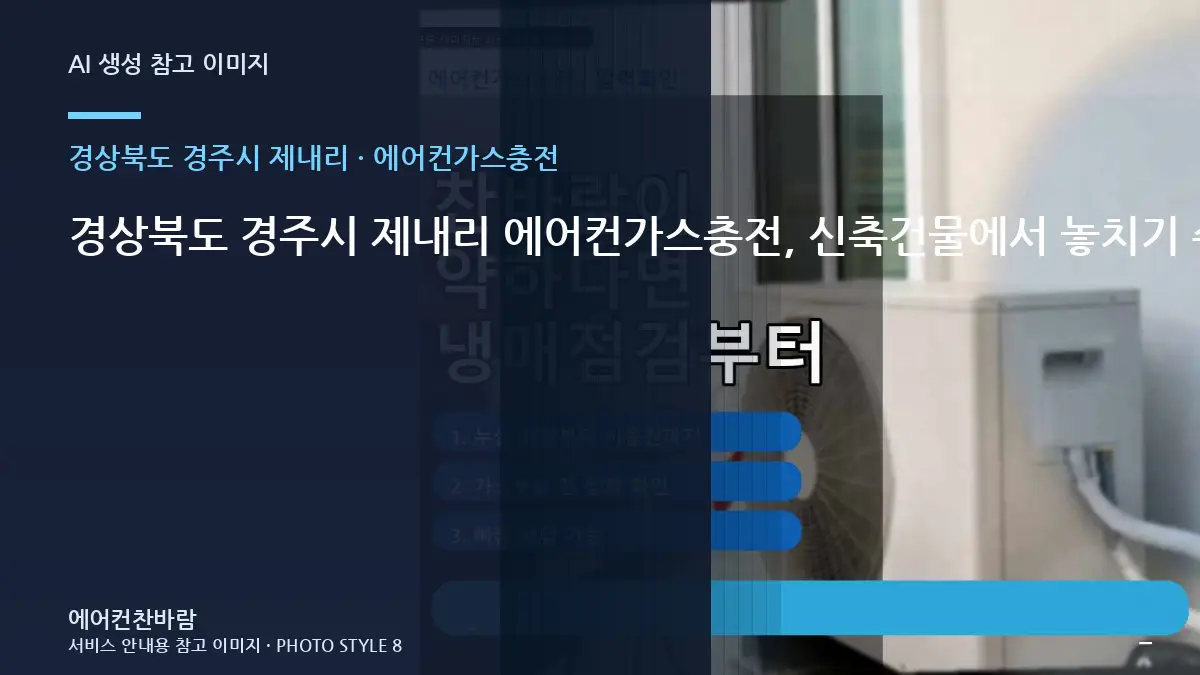 경상북도 경주시 제내리 에어컨가스충전, 신축건물에서 놓치기 쉬운 확인사항 · 임시조치 주의점