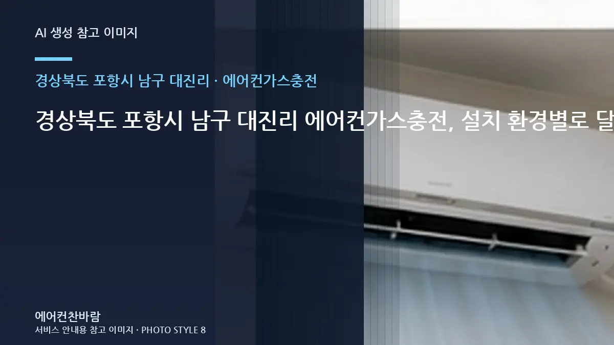 경상북도 포항시 남구 대진리 에어컨가스충전, 설치 환경별로 달라지는 작업 범위 · 연결부 확인순서