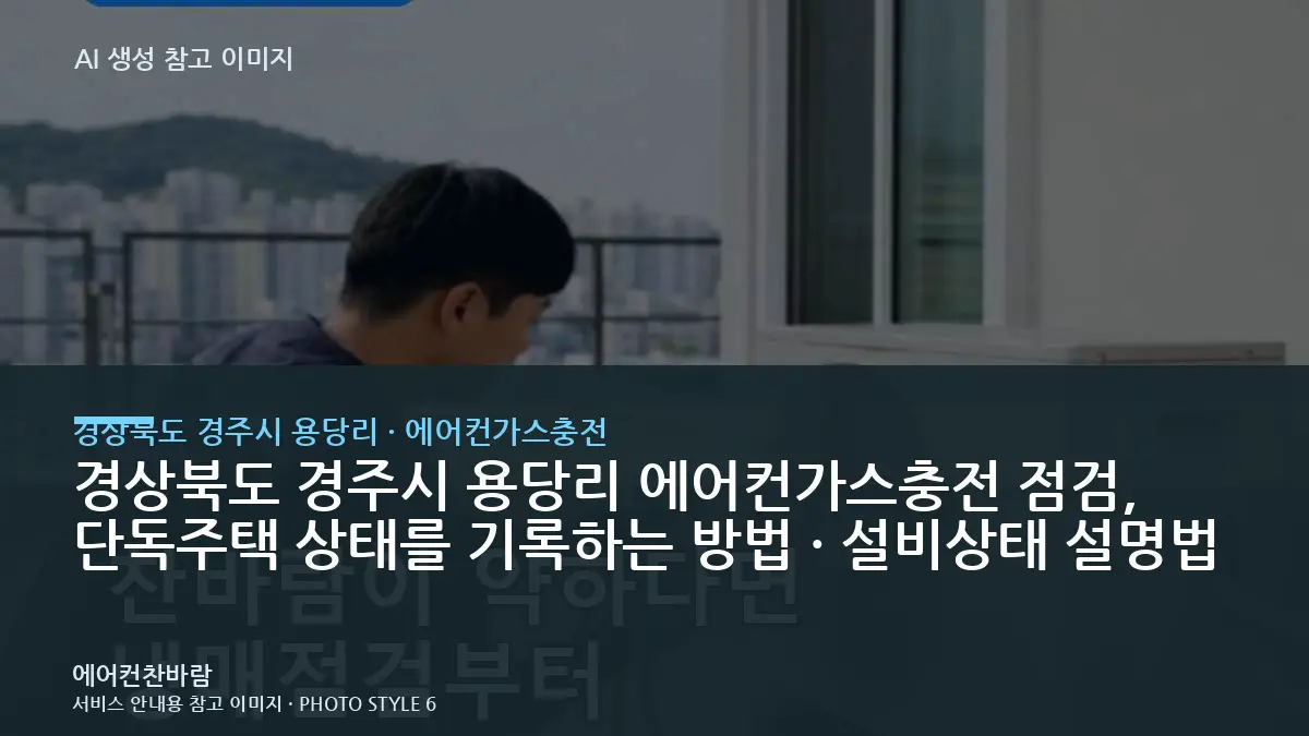경상북도 경주시 용당리 에어컨가스충전 점검, 단독주택 상태를 기록하는 방법 · 설비상태 설명법