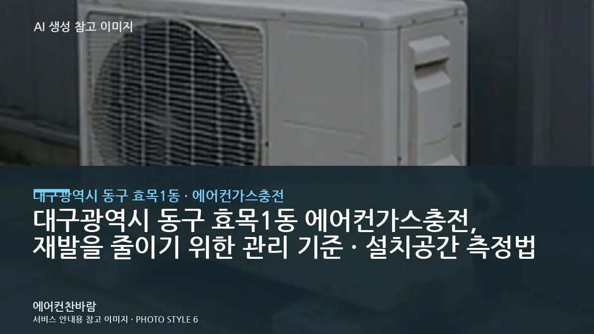 대구광역시 동구 효목1동 에어컨가스충전, 재발을 줄이기 위한 관리 기준 · 설치공간 측정법