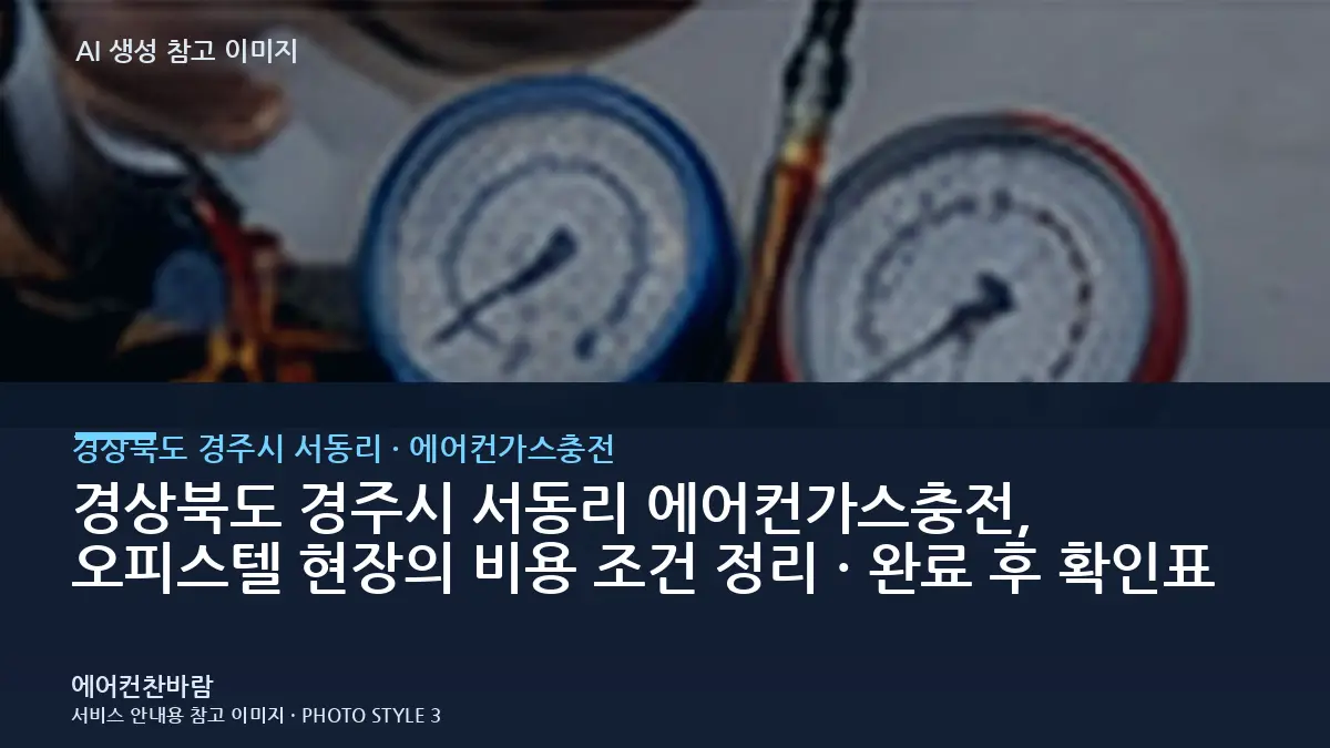 경상북도 경주시 서동리 에어컨가스충전, 오피스텔 현장의 비용 조건 정리 · 완료 후 확인표
